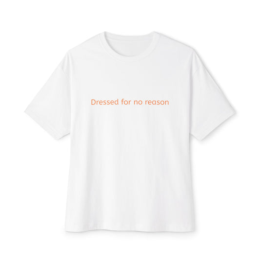 Dressed for no reason - Unisex Oversized Boxy Tee