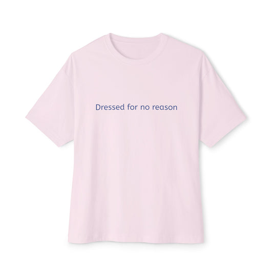 Dressed for no reason - Unisex Oversized Boxy Tee